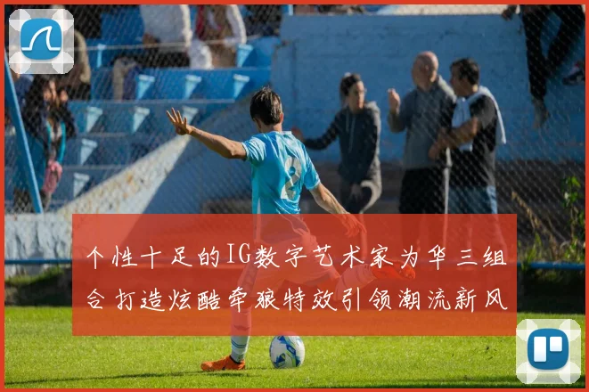 个性十足的IG数字艺术家为华三组合打造炫酷牵狼特效引领潮流新风尚