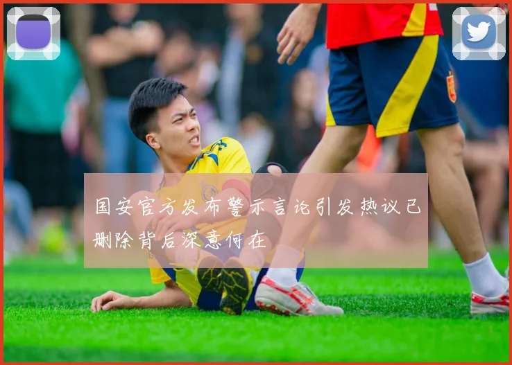 国安官方发布警示言论引发热议已删除背后深意何在