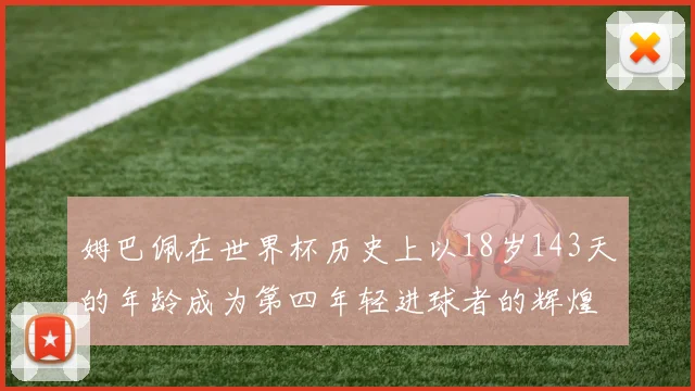 姆巴佩在世界杯历史上以18岁143天的年龄成为第四年轻进球者的辉煌时刻